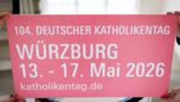 Kirche und Gesellschaft: Der Mut, aufzustehen - Katholikentag in Würzburg